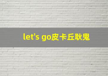 let's go皮卡丘耿鬼